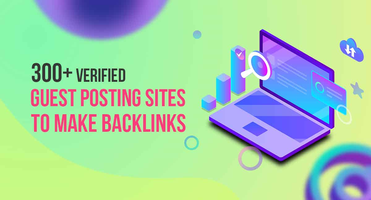 300+ Verified Guest Posting Sites to Make Backlinks