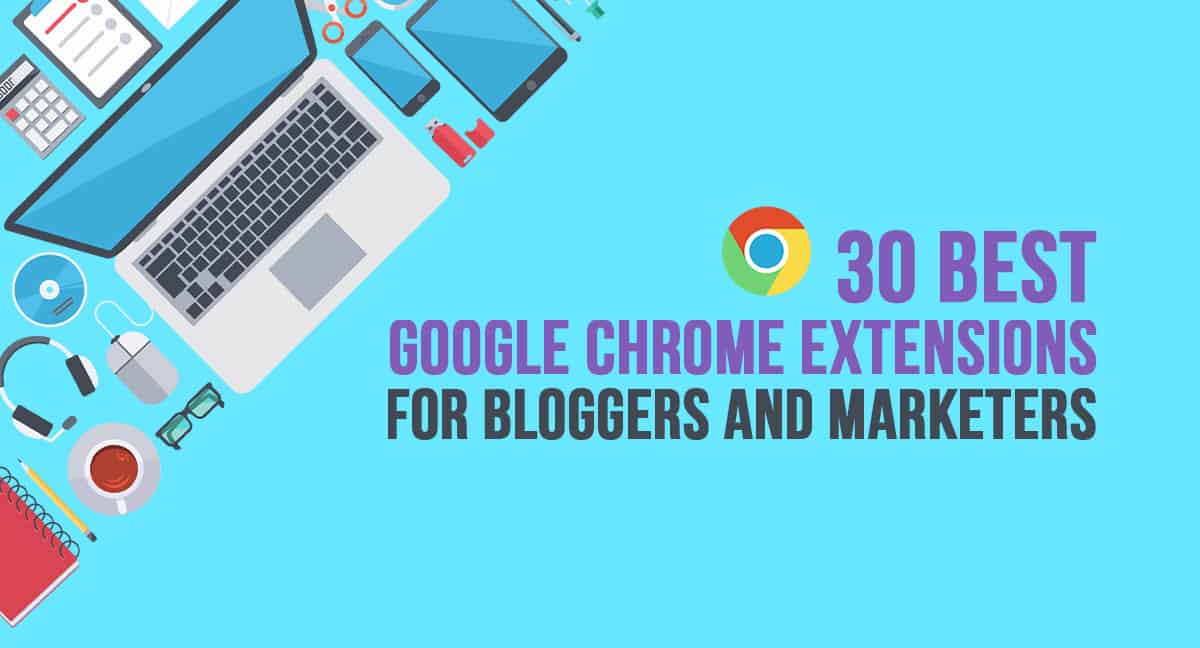 30 Best Google Chrome Extensions for Bloggers and Marketers in 2024