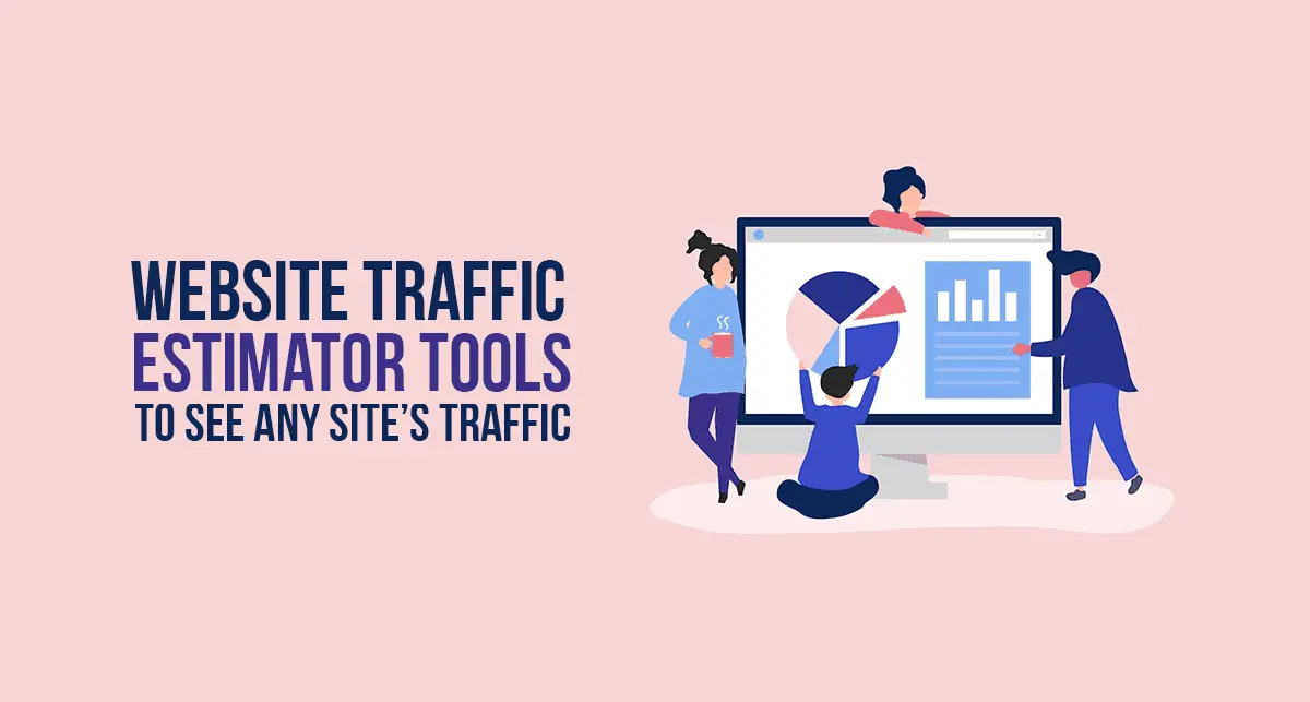 5 Website Traffic Estimator Tools To See Any Site’s Traffic
