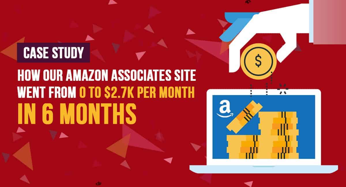 How Our Amazon Associates Site Went from 0 to $2.7k Per Month in 6 Months